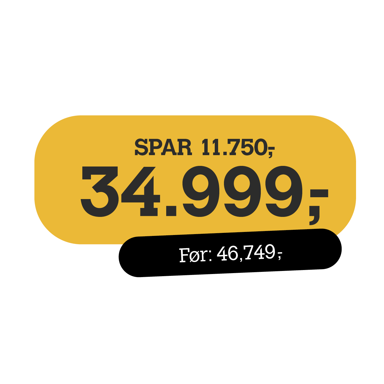 Spar: 11.750. Pris: 34.999. Før: 46.749.